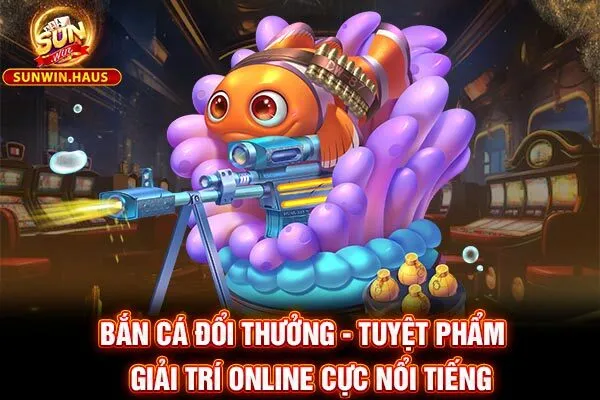 Bắn Cá Đổi Thưởng - Tuyệt Phẩm Giải Trí Online Cực Nổi Tiếng 10 Bắn Cá Đổi Thưởng - Tuyệt Phẩm Giải Trí Online Cực Nổi Tiếng