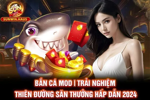Bắn Cá Mod | Trải Nghiệm Thiên Đường Săn Thưởng Hấp Dẫn 2024 1 Bắn Cá Mod | Trải Nghiệm Thiên Đường Săn Thưởng Hấp Dẫn 2024