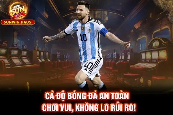 Cá Độ Bóng Đá An Toàn - Chơi Vui, Không Lo Rủi Ro!