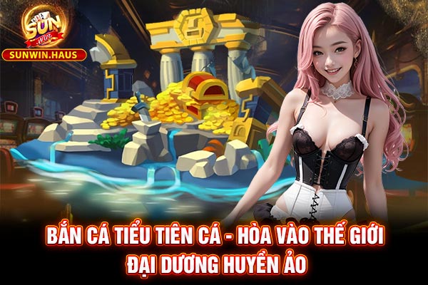 Bắn Cá Tiểu Tiên Cá - Hòa Vào Thế Giới Đại Dương Huyền Ảo 4 Bắn Cá Tiểu Tiên Cá - Hòa Vào Thế Giới Đại Dương Huyền Ảo
