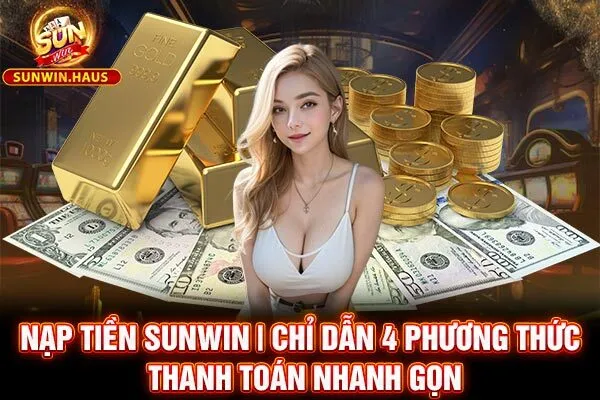 Nạp Tiền Sunwin | Chỉ Dẫn 4 Phương Thức Thanh Toán Nhanh Gọn 10 Nạp Tiền Sunwin | Chỉ Dẫn 4 Phương Thức Thanh Toán Nhanh Gọn