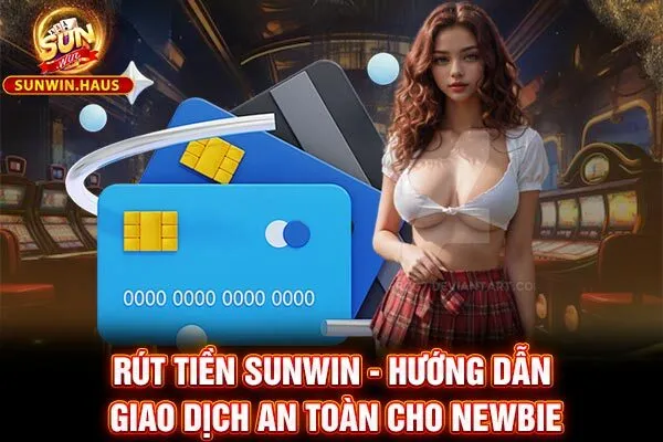 Rút Tiền Sunwin - Hướng Dẫn Giao Dịch An Toàn Cho Newbie 9 Rút Tiền Sunwin - Hướng Dẫn Giao Dịch An Toàn Cho Newbie